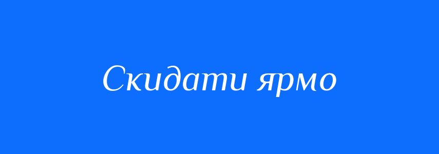 Синоніми до слова Скидати ярмо
