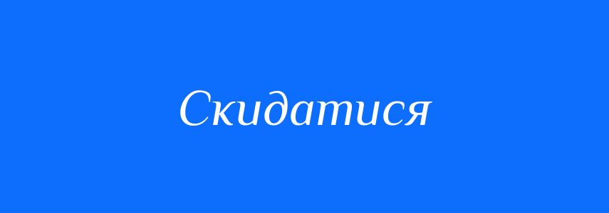 Синоніми до слова Скидатися