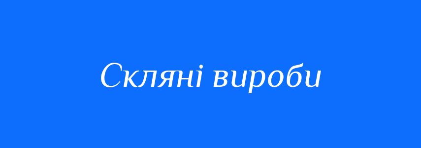 Синоніми до слова Скляні вироби