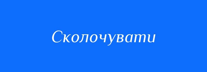 Синоніми до слова Сколочувати