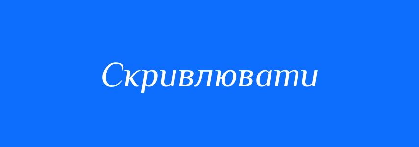 Синоніми до слова Скривлювати