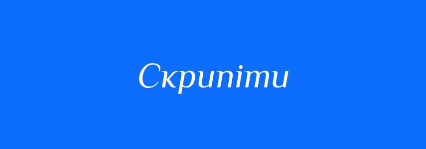 Синоніми до слова Скрипіти
