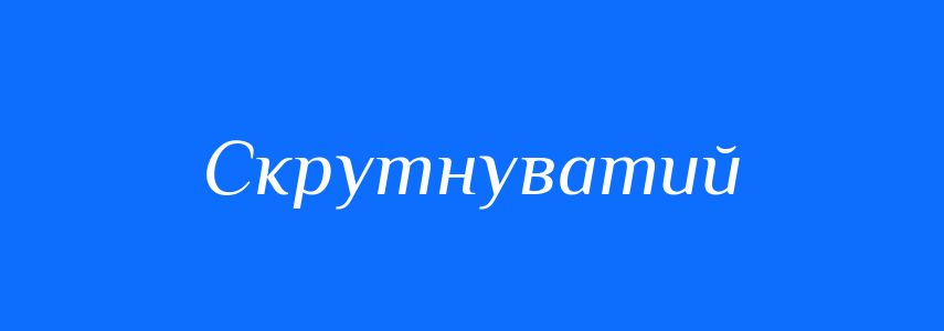 Синоніми до слова Скрутнуватий