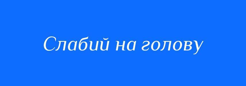 Синоніми до слова Слабий на голову