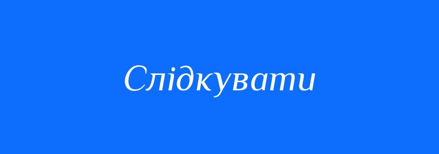 Синоніми до слова Слідкувати