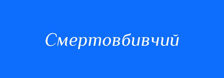 Синоніми до слова Смертовбивчий