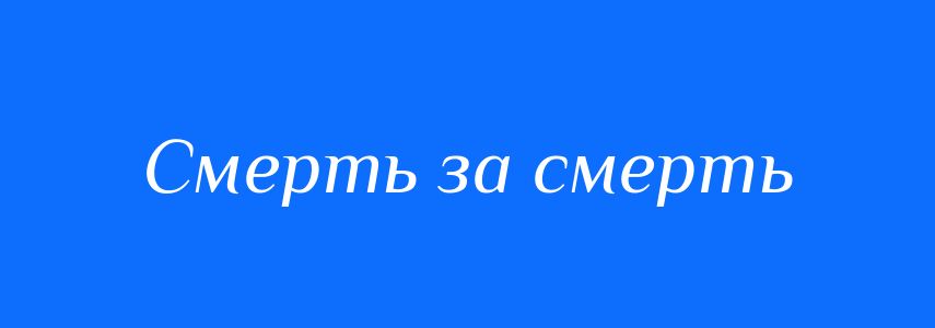 Синоніми до слова Смерть за смерть