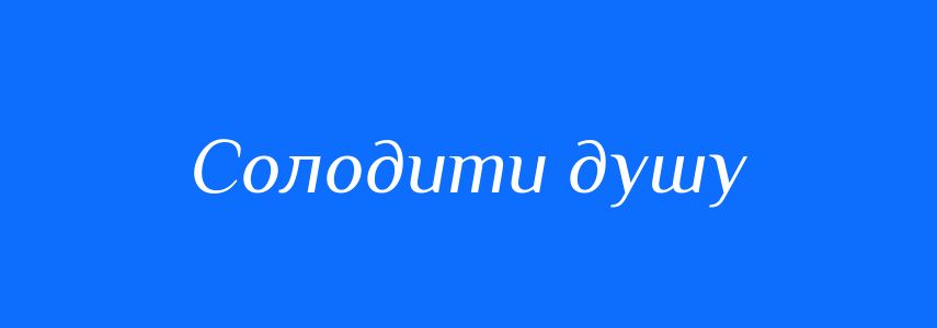 Синоніми до слова Солодити душу