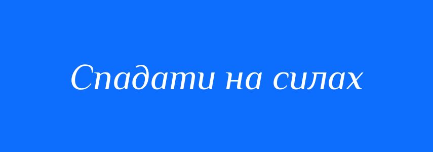 Синоніми до слова Спадати на силах