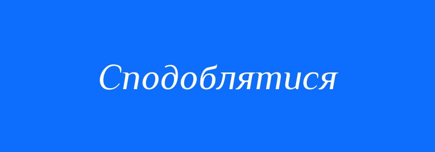 Синоніми до слова Сподоблятися