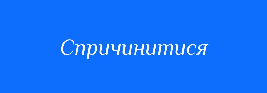 Синоніми до слова Спричинитися
