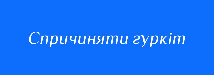 Синоніми до слова Спричиняти гуркіт