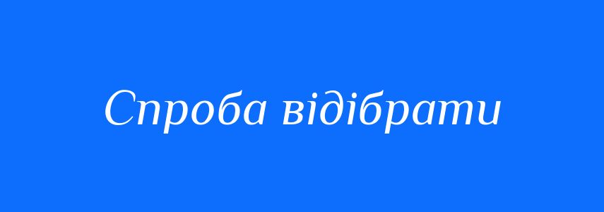 Синоніми до слова Спроба відібрати