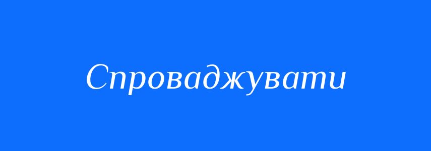 Синоніми до слова Спроваджувати
