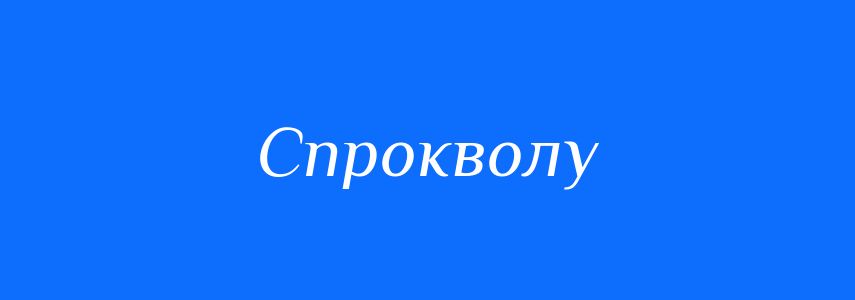 Синоніми до слова Спрокволу