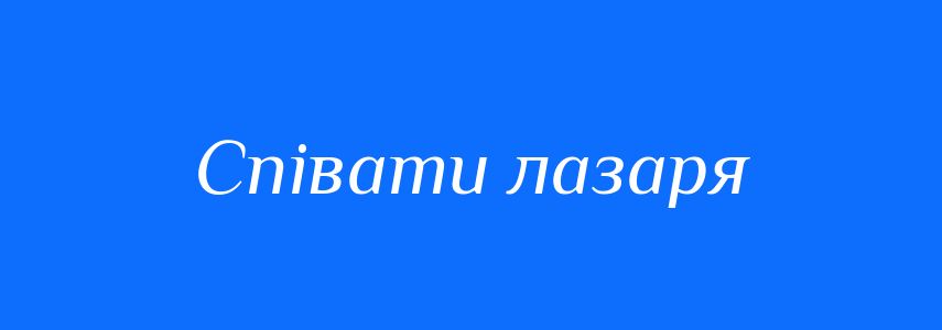 Синоніми до слова Співати лазаря