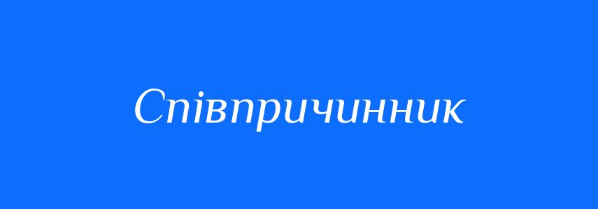 Синоніми до слова Співпричинник