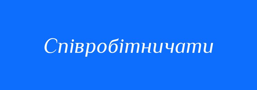 Синоніми до слова Співробітничати