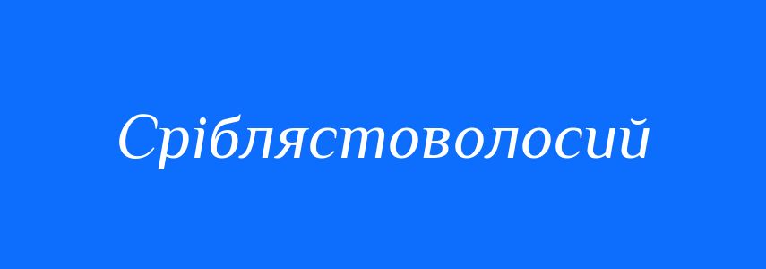 Синоніми до слова Сріблястоволосий