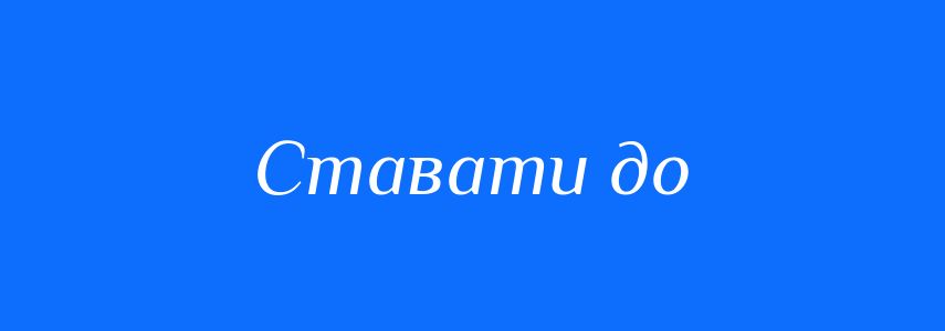 Синоніми до слова Ставати до