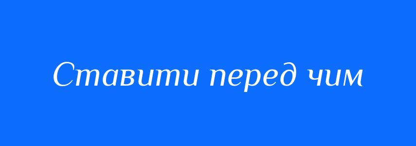 Синоніми до слова Ставити перед чим