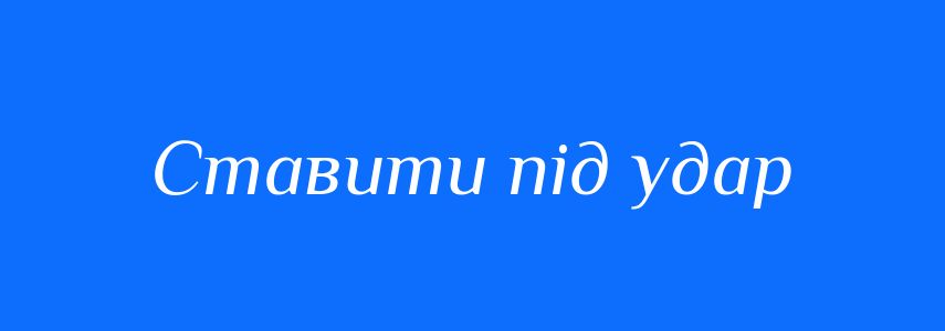 Синоніми до слова Ставити під удар