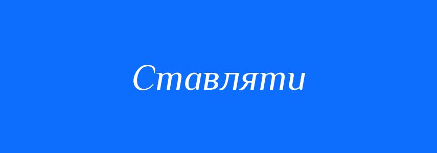 Синоніми до слова Ставляти