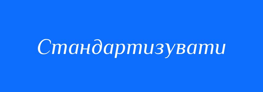 Синоніми до слова Стандартизувати