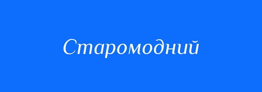 Синоніми до слова Старомодний