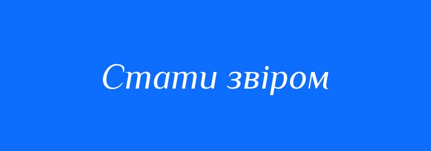 Синоніми до слова Стати звіром