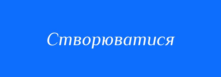 Синоніми до слова Створюватися
