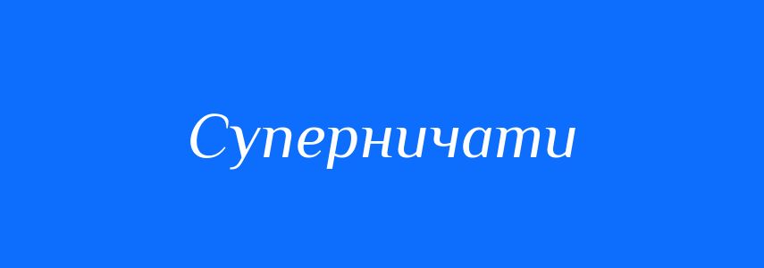 Синоніми до слова Суперничати
