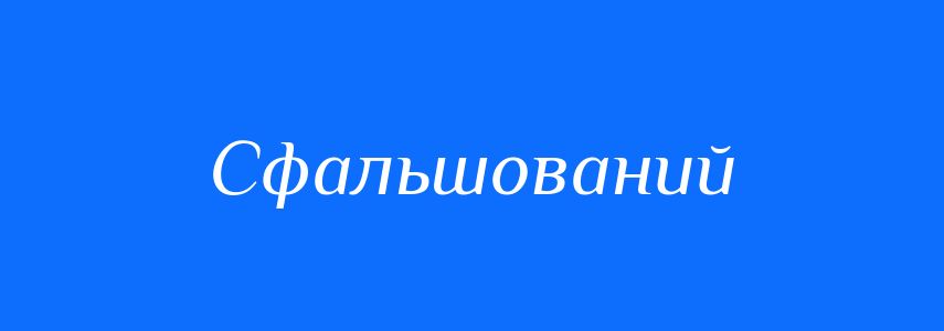 Синоніми до слова Сфальшований