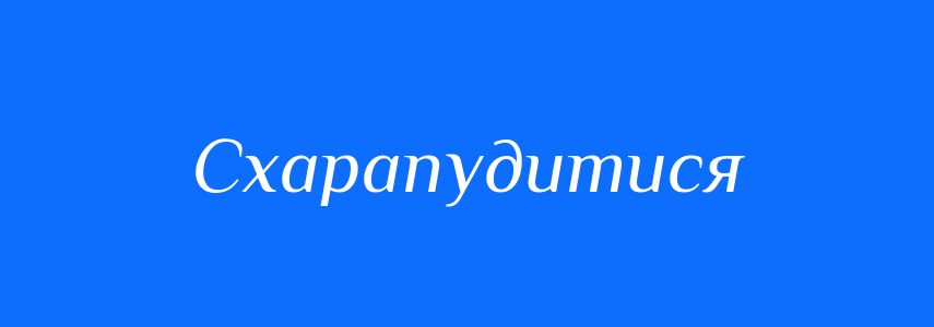 Синоніми до слова Схарапудитися