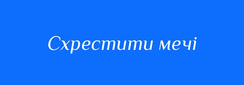 Синоніми до слова Схрестити мечі