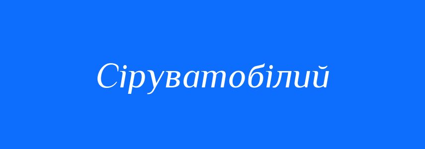 Синоніми до слова Сіруватобілий