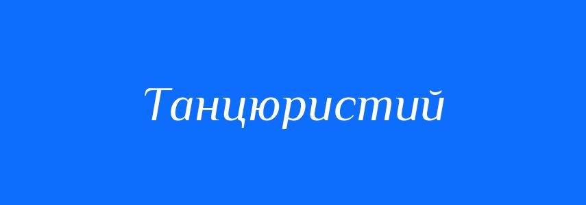 Синоніми до слова Танцюристий
