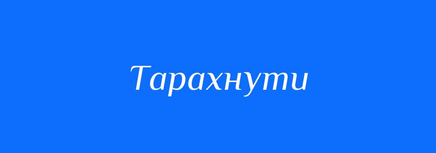 Синоніми до слова Тарахнути