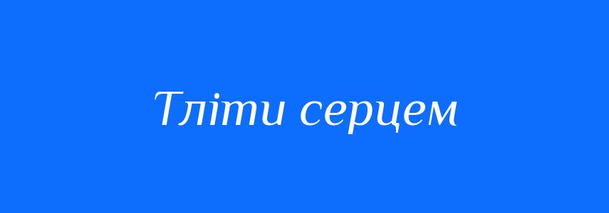 Синоніми до слова Тліти серцем