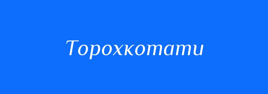 Синоніми до слова Торохкотати