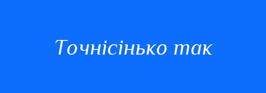 Синоніми до слова Точнісінько так