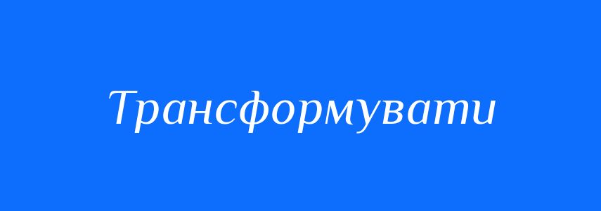 Синоніми до слова Трансформувати