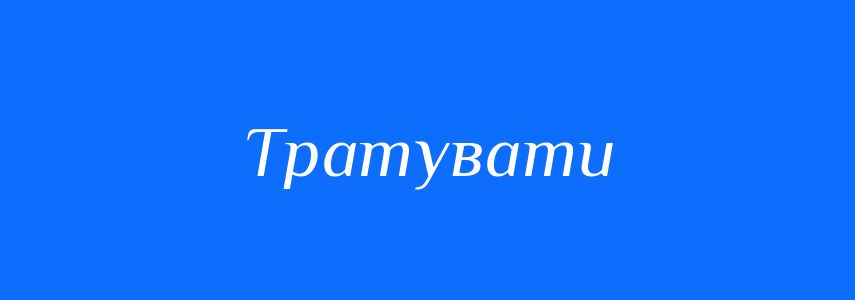 Синоніми до слова Тратувати