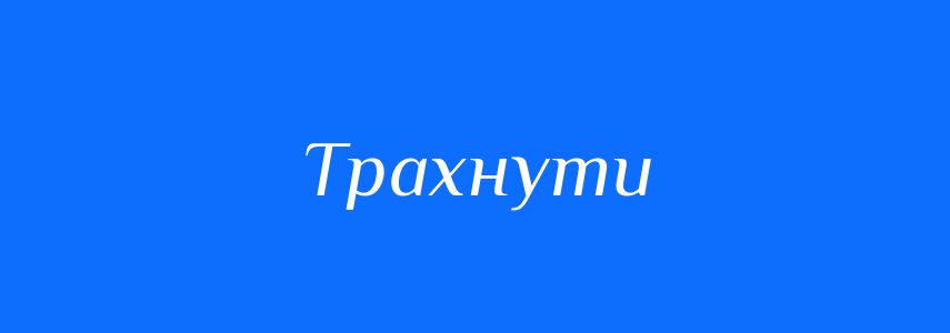 Синоніми до слова Трахнути