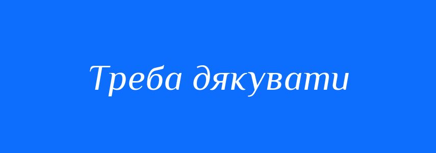 Синоніми до слова Треба дякувати