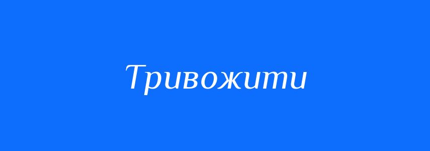 Синоніми до слова Тривожити