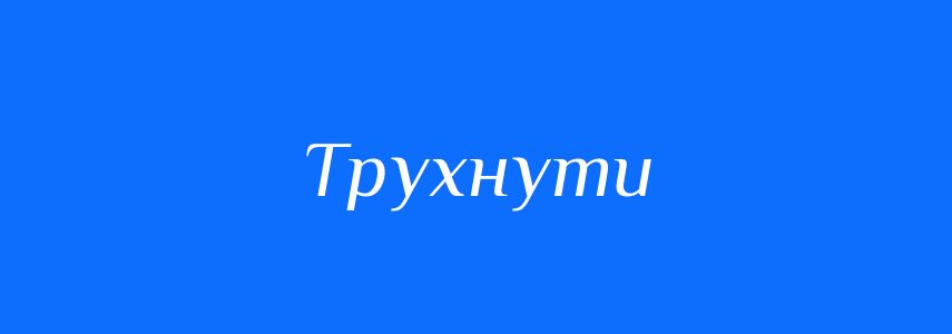Синоніми до слова Трухнути
