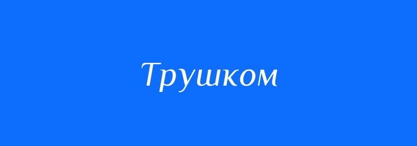 Синоніми до слова Трушком
