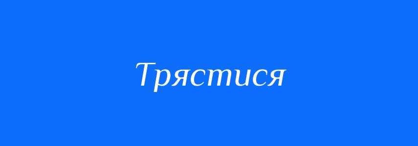 Синоніми до слова Трястися