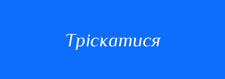 Синоніми до слова Тріскатися